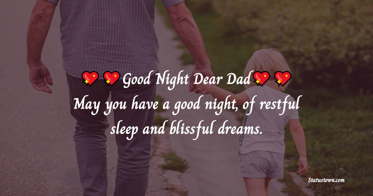 Good Night Dear Dad, May you have a good night, of restful sleep and blissful dreams. - good night Messages For dad
 