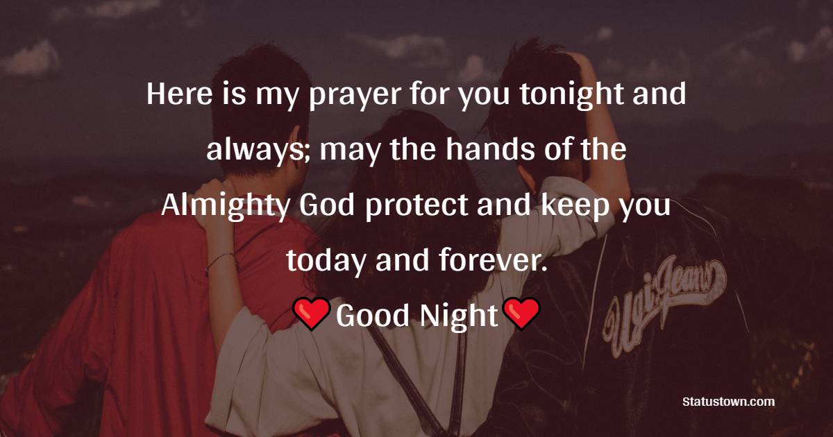 Here is my prayer for you tonight and always; may the hands of the Almighty God protect and keep you today and forever. Goodnight my dearest friend - good night Messages For friends
 