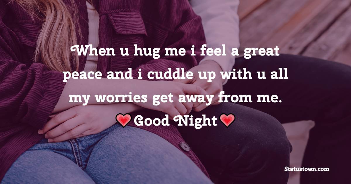 When u hug me i feel a great peace and i cuddle up with u all my worries get away from me.GN! - good night Messages For husband 
