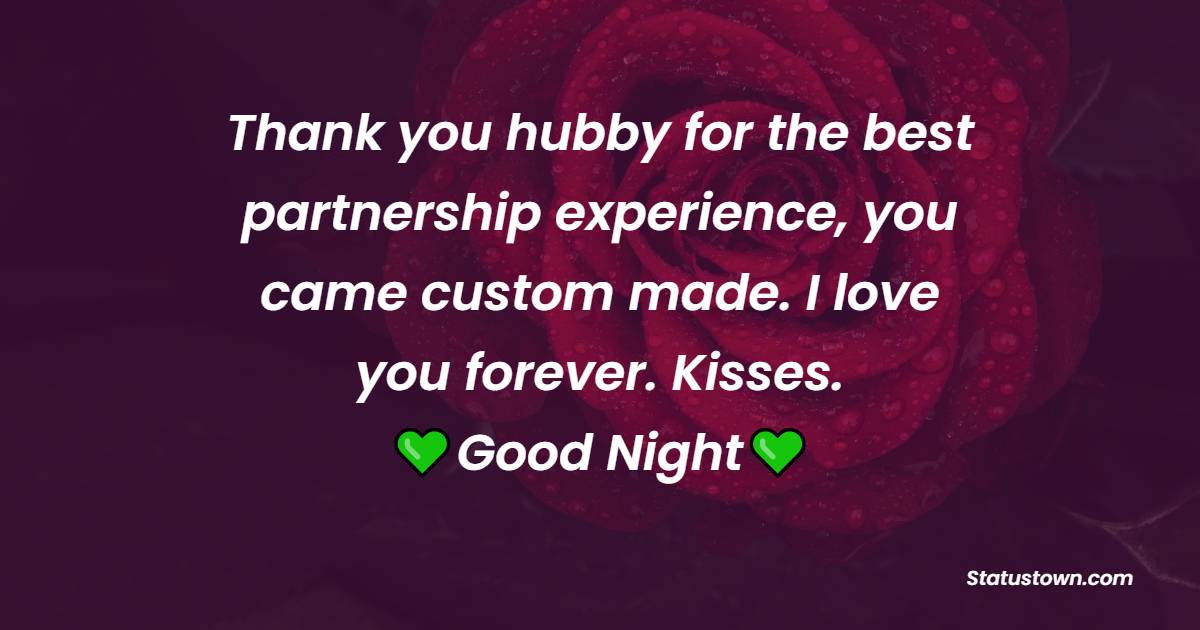 Thank you hubby for the best partnership experience, you came custom made. I love you forever. Kisses. Good night. - good night Messages For husband