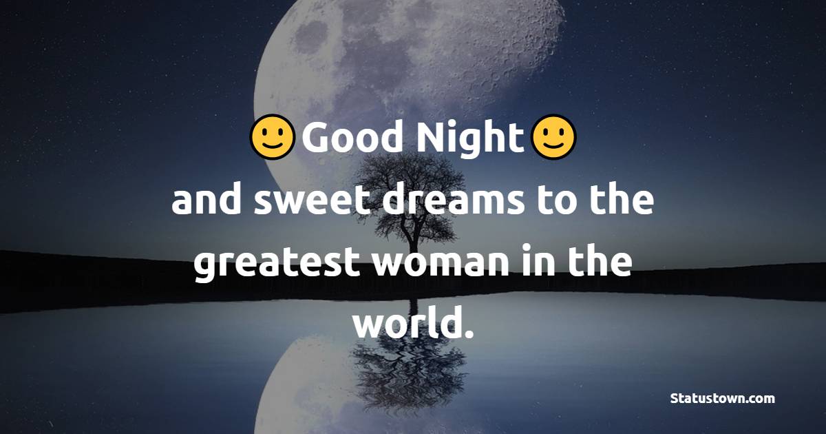 Goodnight and sweet dreams to the greatest woman in the world. - good night Messages For mom