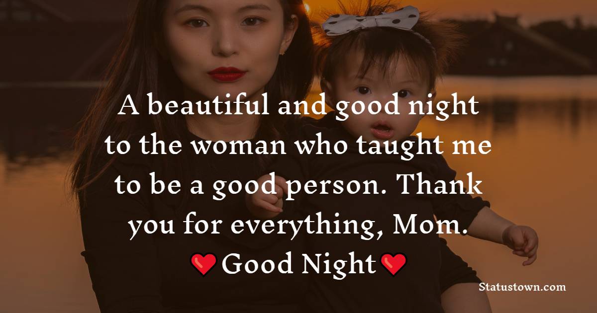 A beautiful and good night to the woman who taught me to be a good person. Thank you for everything, Mom. - good night Messages For mom 