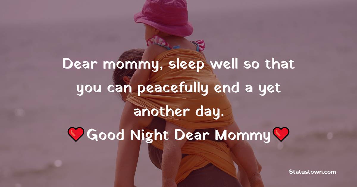 Dear mommy, sleep well so that you can peacefully end a yet another day. Good Night Dear Mommy! - good night Messages For mom