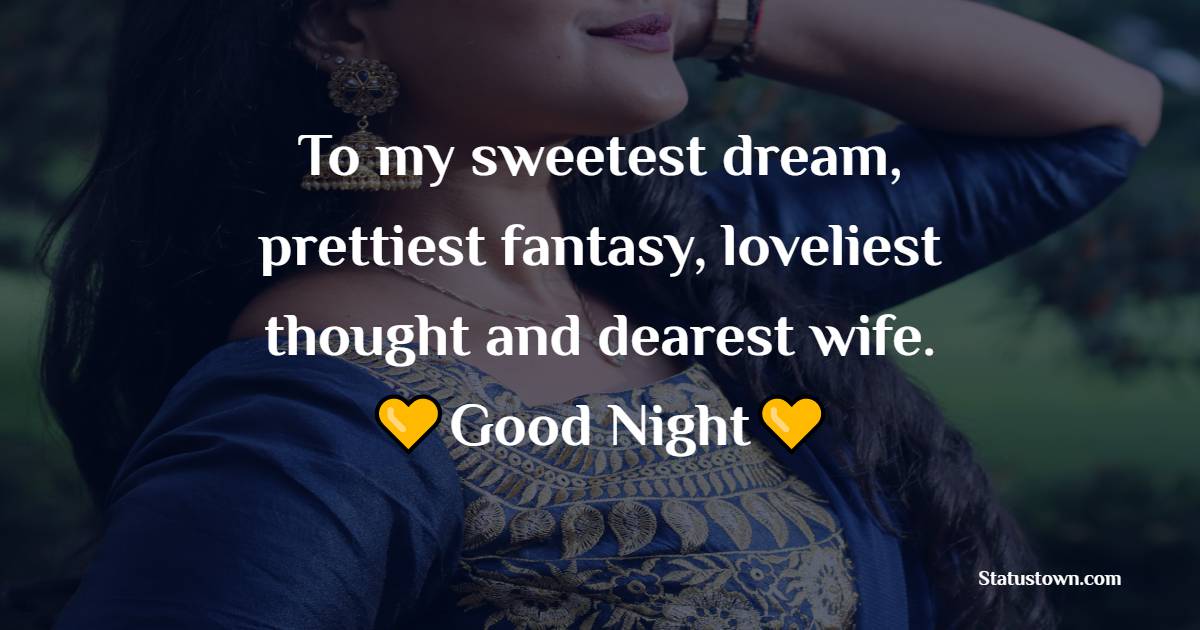 To my sweetest dream, prettiest fantasy, loveliest thought and dearest wife – good night. - good night Messages For wife
