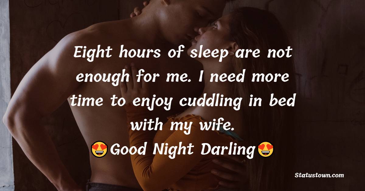 Eight hours of sleep are not enough for me. I need more time to enjoy cuddling in bed with my wife. Good night darling. - good night Messages For wife

