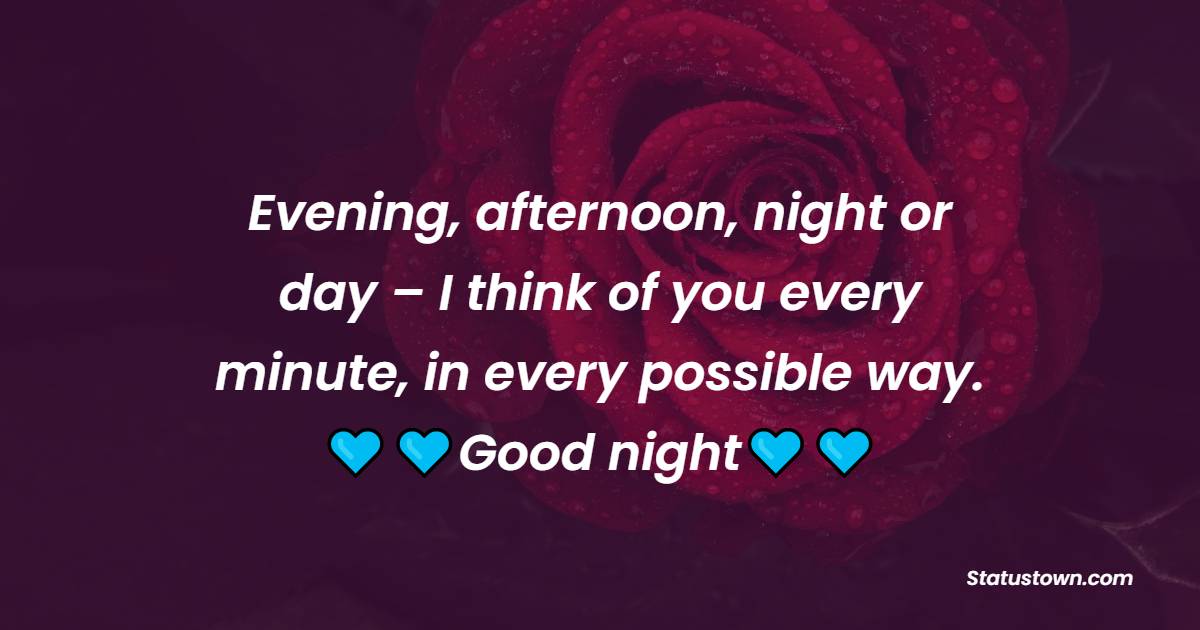 Evening, afternoon, night or day – I think of you every minute, in every possible way. Good night, I love you. - good night Messages For wife
