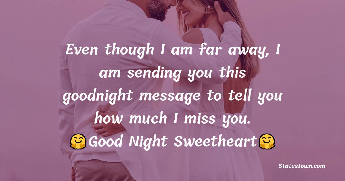 Even though I am far away, I am sending you this goodnight message to tell you how much I miss you. Goodnight sweetheart. - good night Messages For wife
