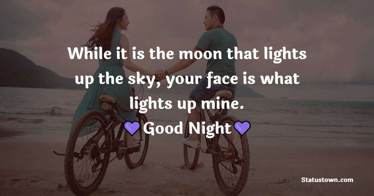 While it is the moon that lights up the sky, your face is what lights up mine. Goodnight darling. - good night Messages For wife
 