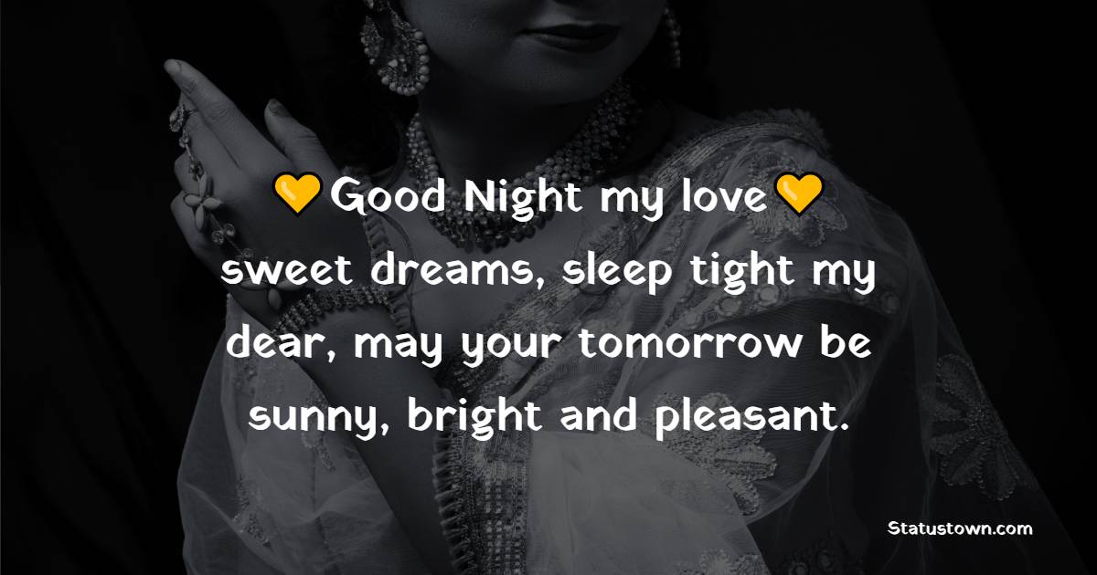 Goodnight my love, sweet dreams, sleep tight my dear, may your tomorrow be sunny, bright and pleasant. - good night Messages For wife
