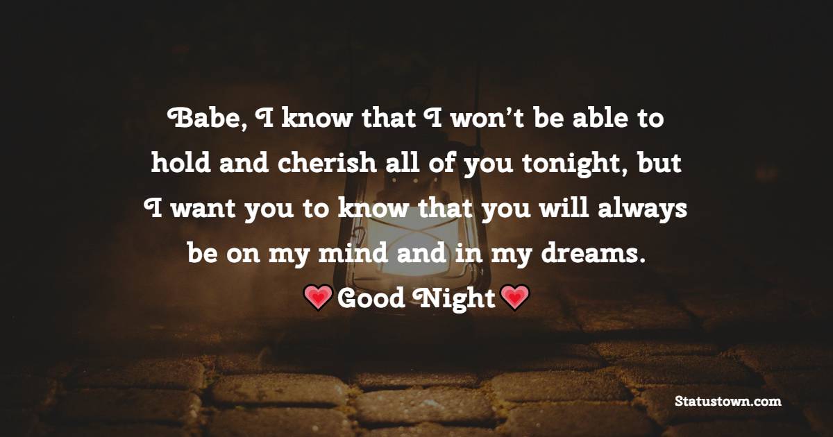Babe, I know that I won’t be able to hold and cherish all of you tonight, but I want you to know that you will always be on my mind and in my dreams. Good night to you, my adorable wife. - good night Messages For wife
