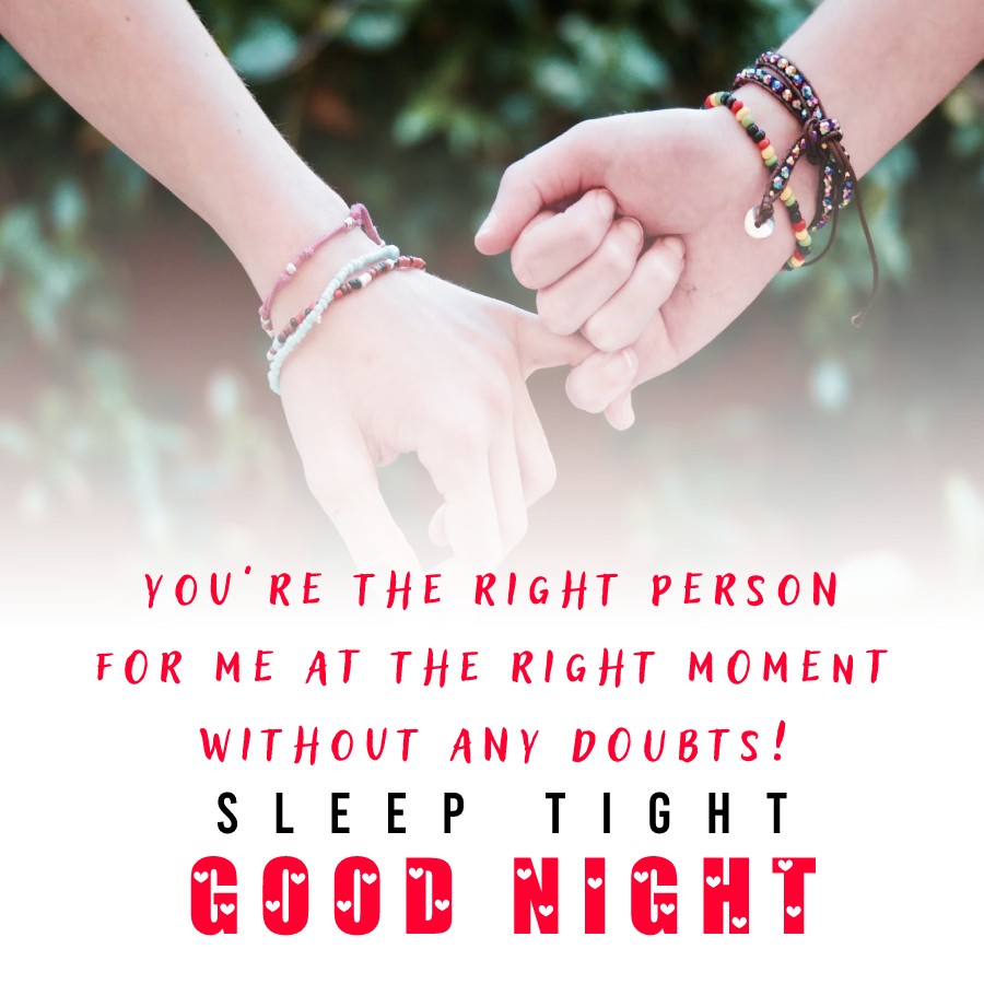 You’re the right person for me at the right moment without any doubts! Sleep tight! - good night Messages For wife
