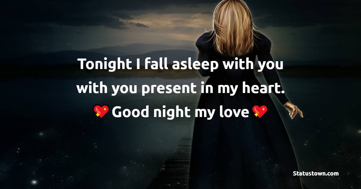 Tonight I fall asleep with you with you present in my heart. Good night my love! - good night love messages
 