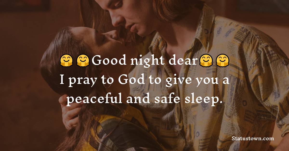 Good night dear, I pray to God to give you a peaceful and safe sleep. - good night love messages
 