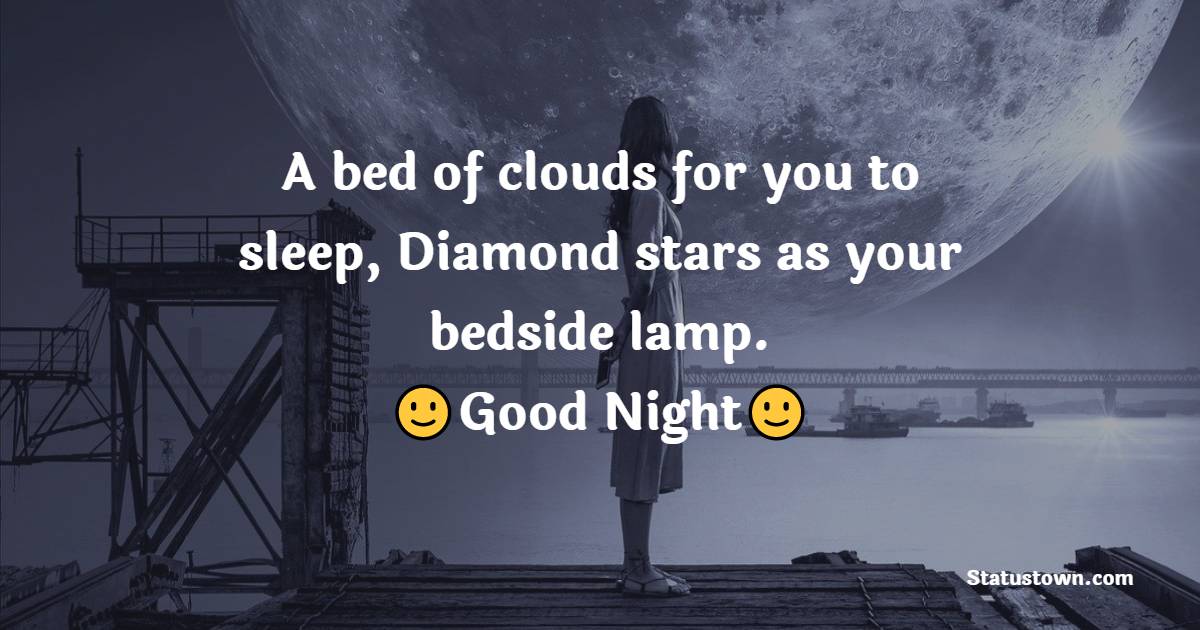 A bed of clouds for you to sleep, Diamond stars as your bedside lamp, good night. - good night status 