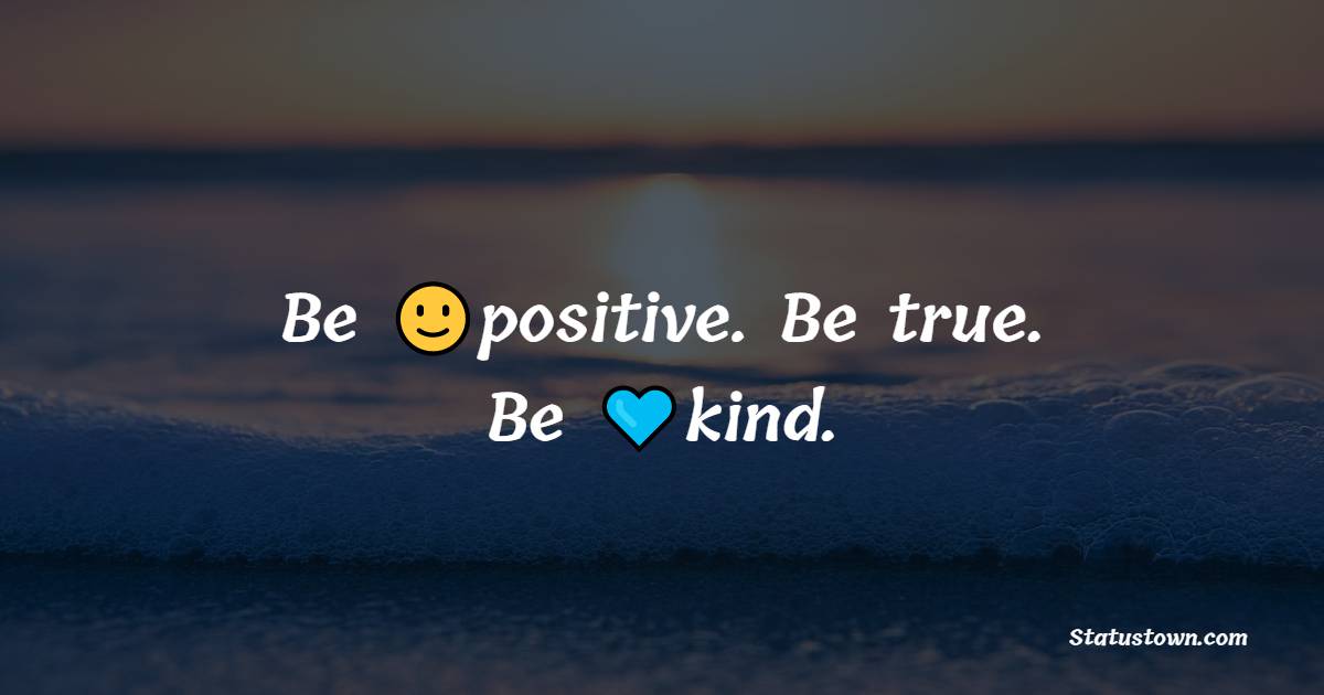 Be positive. Be true. Be kind. - Positive Quotes