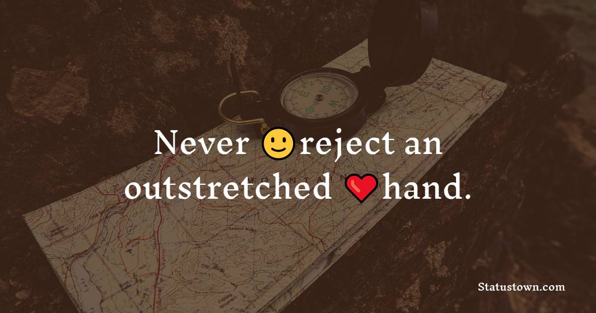 Never reject an outstretched hand. - Positive Quotes