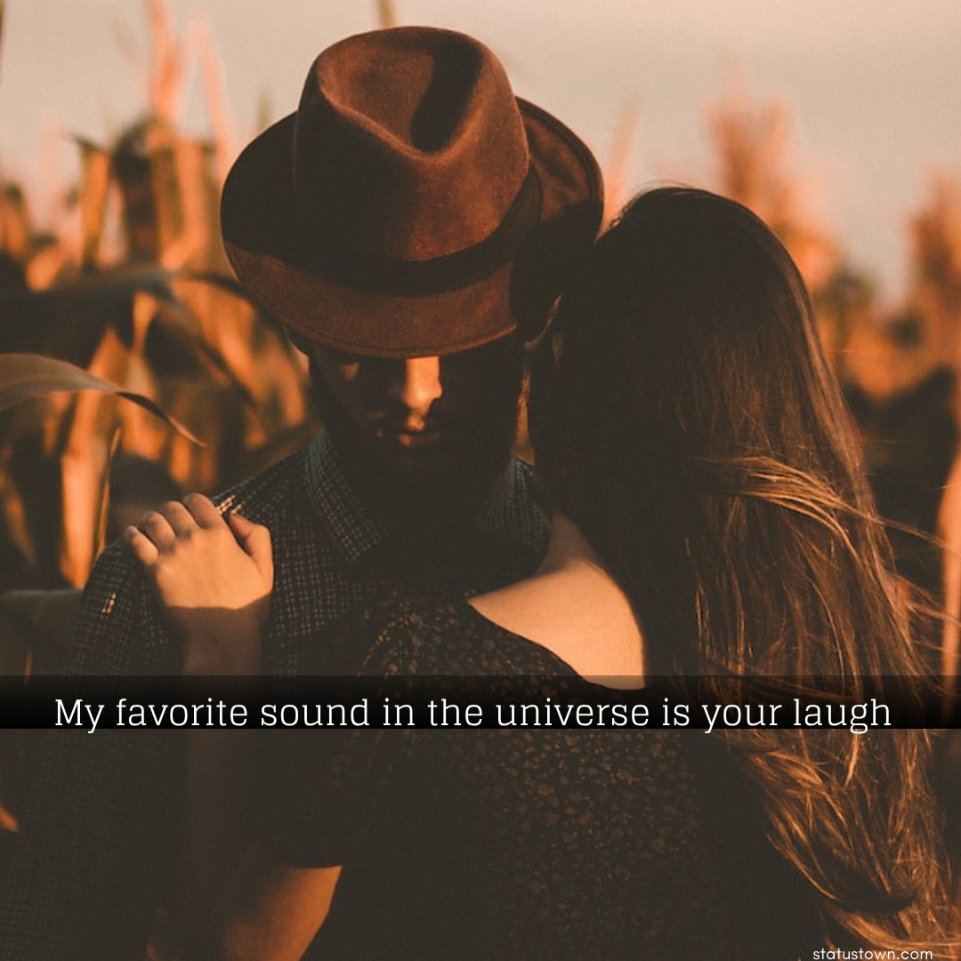 My favorite sound in the universe is your laugh.