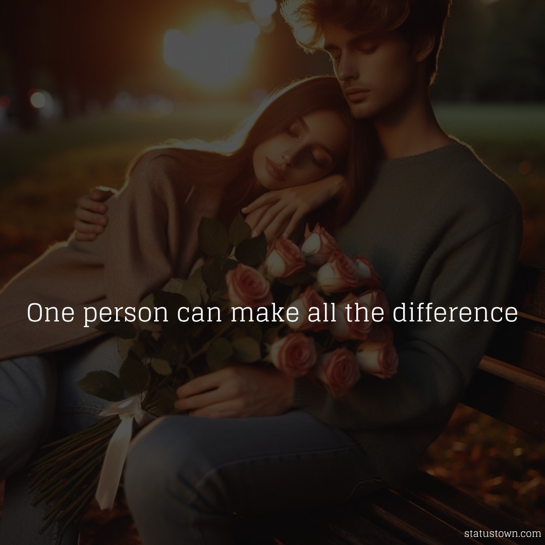 One person can make all the difference. - Short Love status