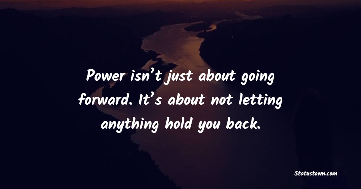 Power isn’t just about going forward. It’s about not letting anything hold you back.