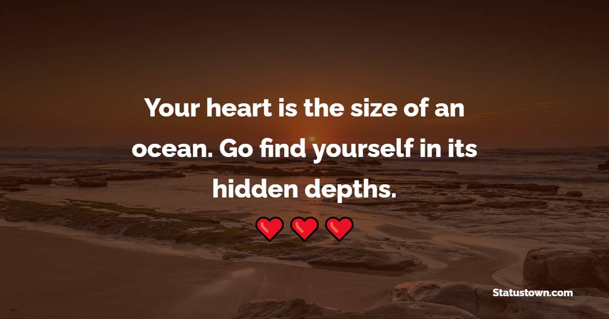Your heart is the size of an ocean. Go find yourself in its hidden depths. - Acceptance Quotes 