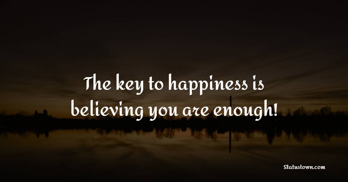 The key to happiness is believing you are enough! - Acceptance Quotes 