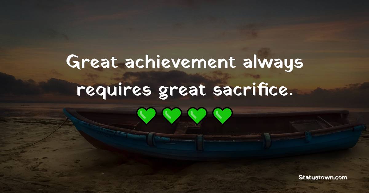 Great achievement always requires great sacrifice. - Achievement Quotes 