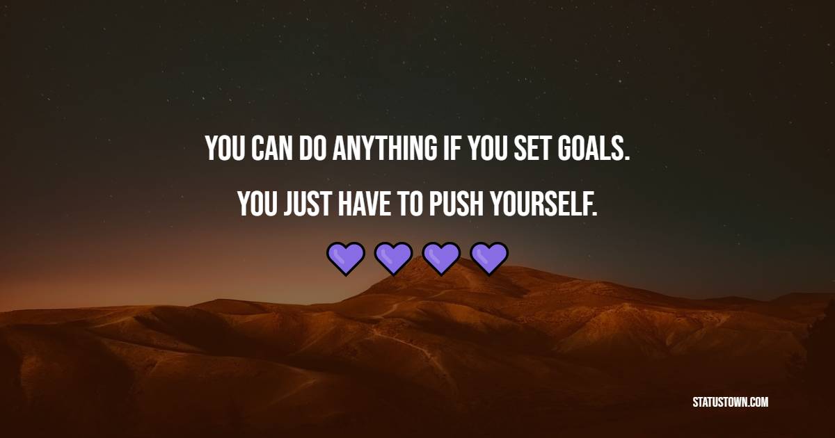 You can do anything if you set goals. You just have to push yourself. - Achievement Quotes 