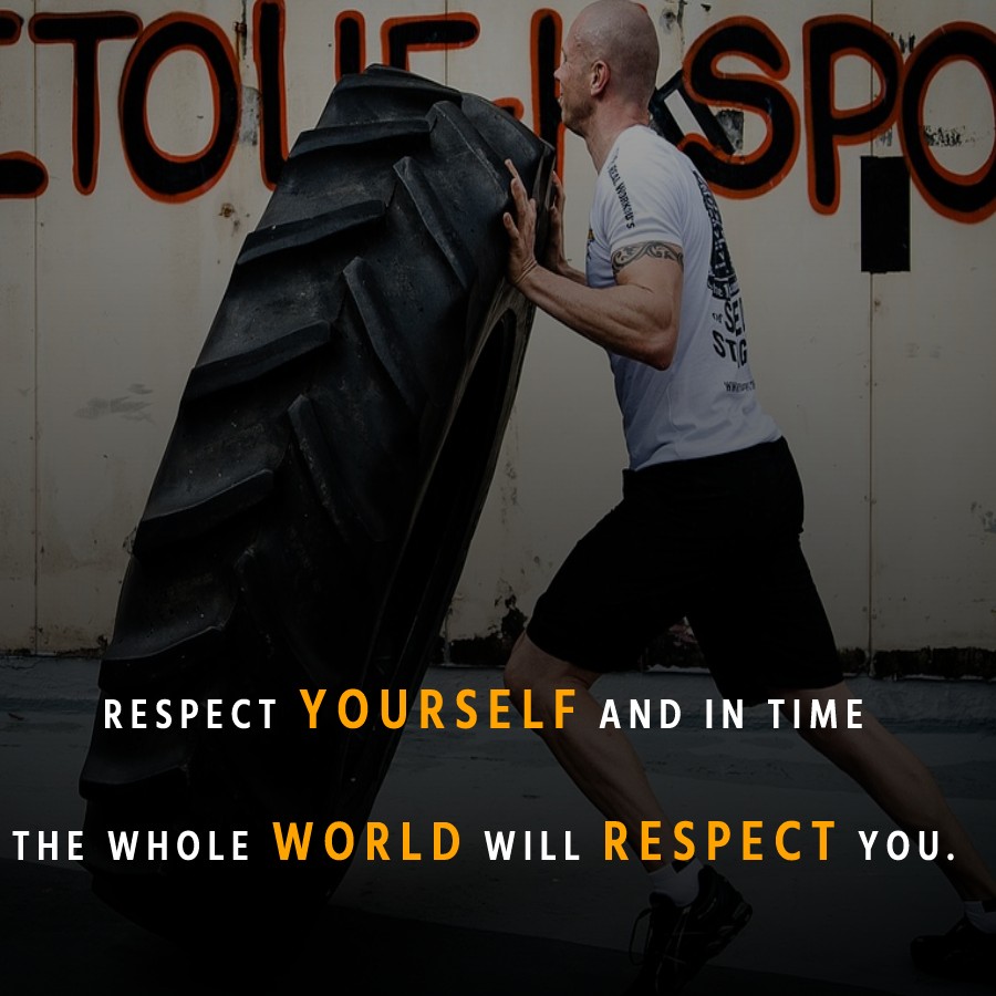 Respect yourself and in time the whole world will respect you.