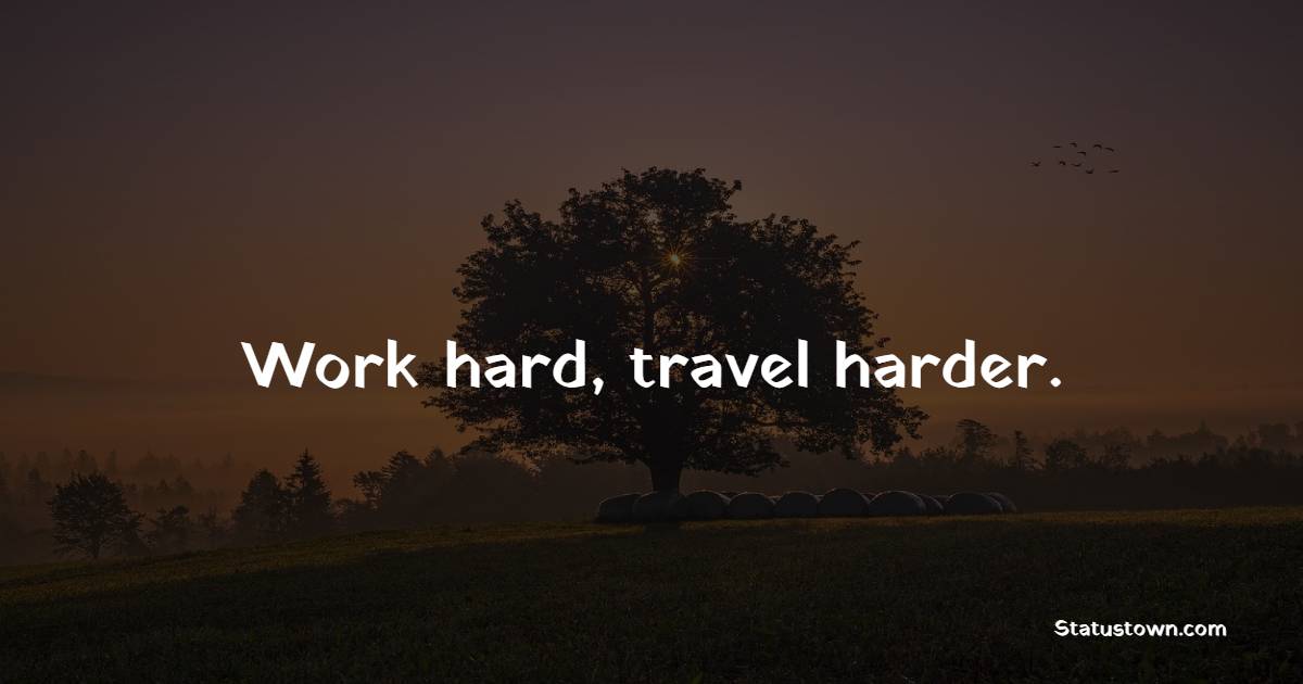 Work hard, travel harder. - Adventure Quotes 