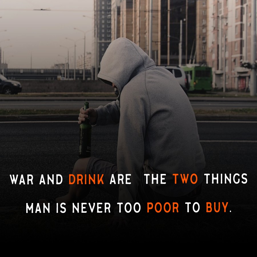 War and drink are the two things man is never too poor to buy. - Alcohol Quotes 