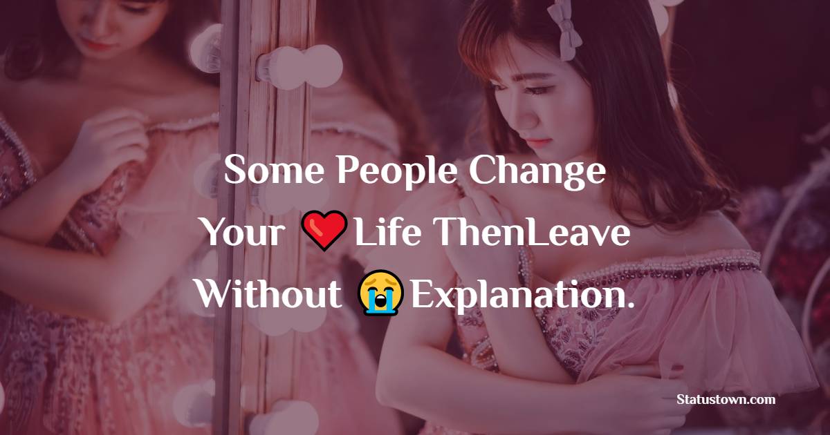Some People Change Your Life, Then Leave Without Explanation. - alone status