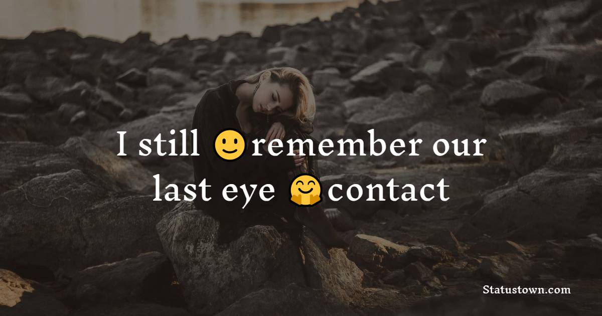 I still remember our last eye contact - alone status 