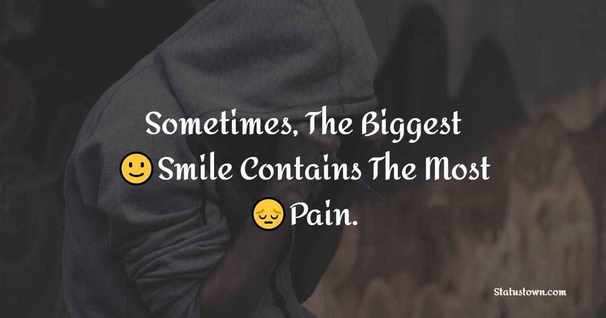 Sometimes, The Biggest Smile Contains The Most Pain. - alone status
