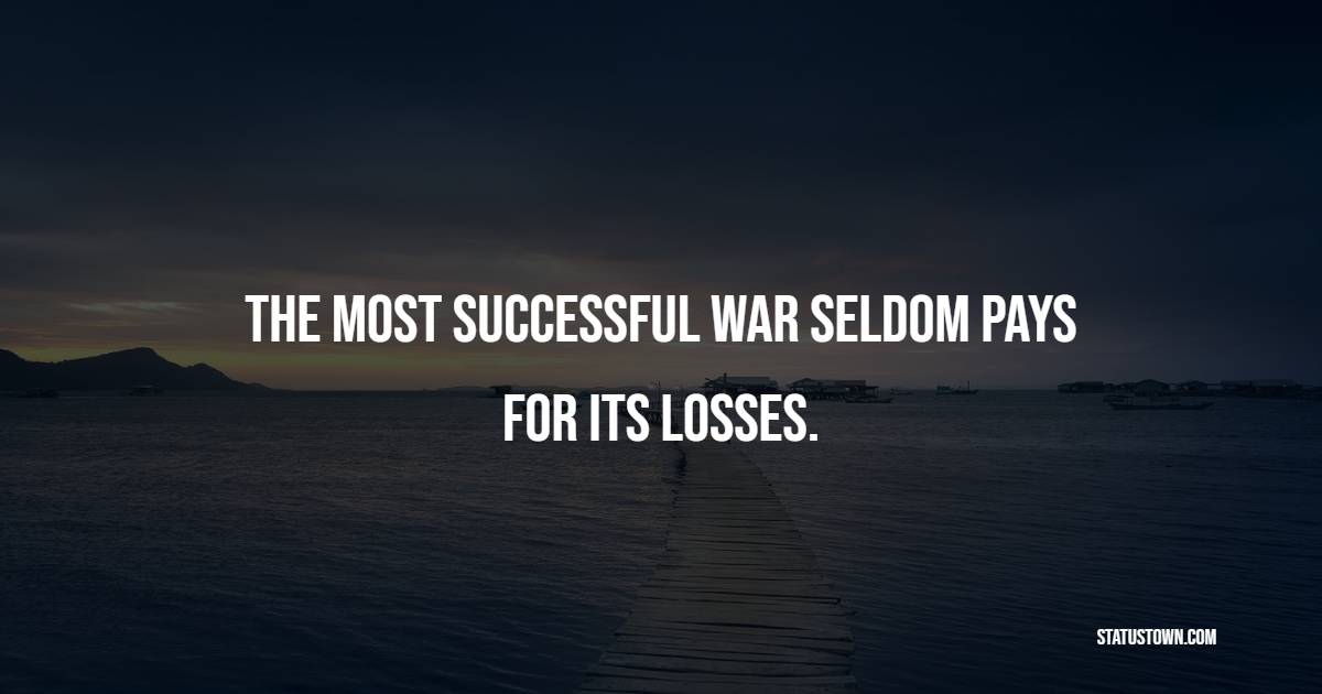 The most successful war seldom pays for its losses. - Anti War Quotes