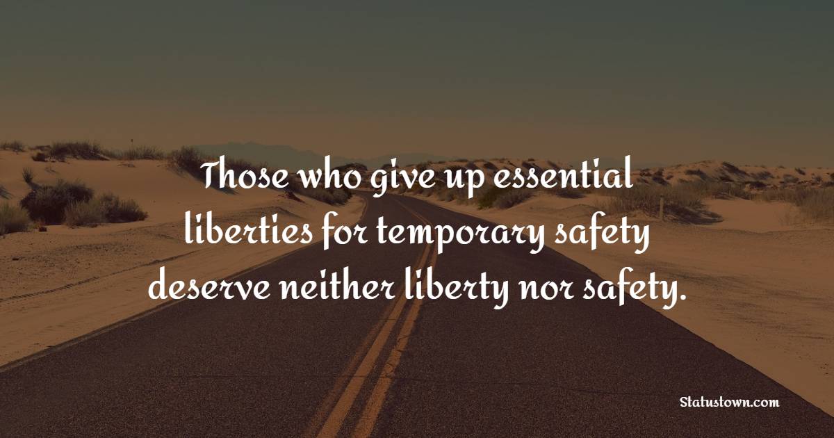 Those who give up essential liberties for temporary safety deserve neither liberty nor safety. - Anti War Quotes