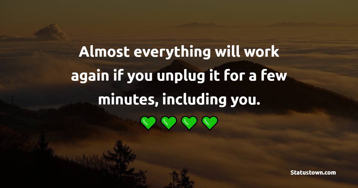 Almost everything will work again if you unplug it for a few minutes, including you. - Anxiety Quotes 
