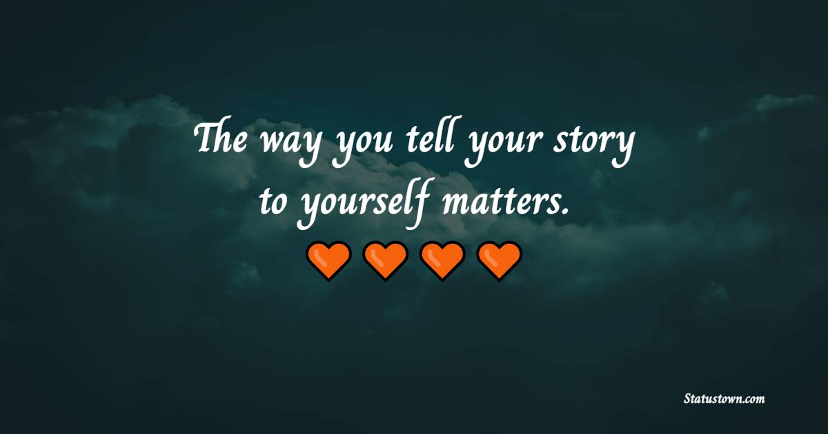 The way you tell your story to yourself matters. - Anxiety Quotes 