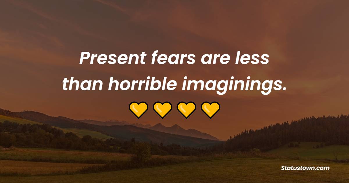 Present fears are less than horrible imaginings. - Anxiety Quotes 