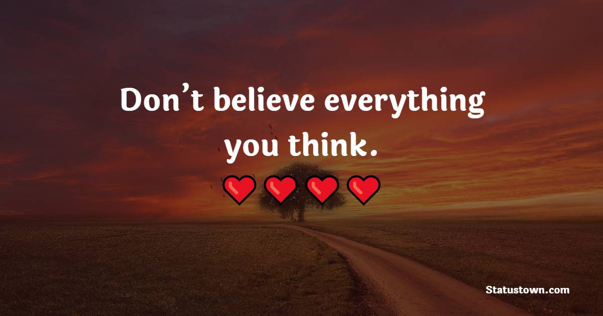 Don’t believe everything you think.