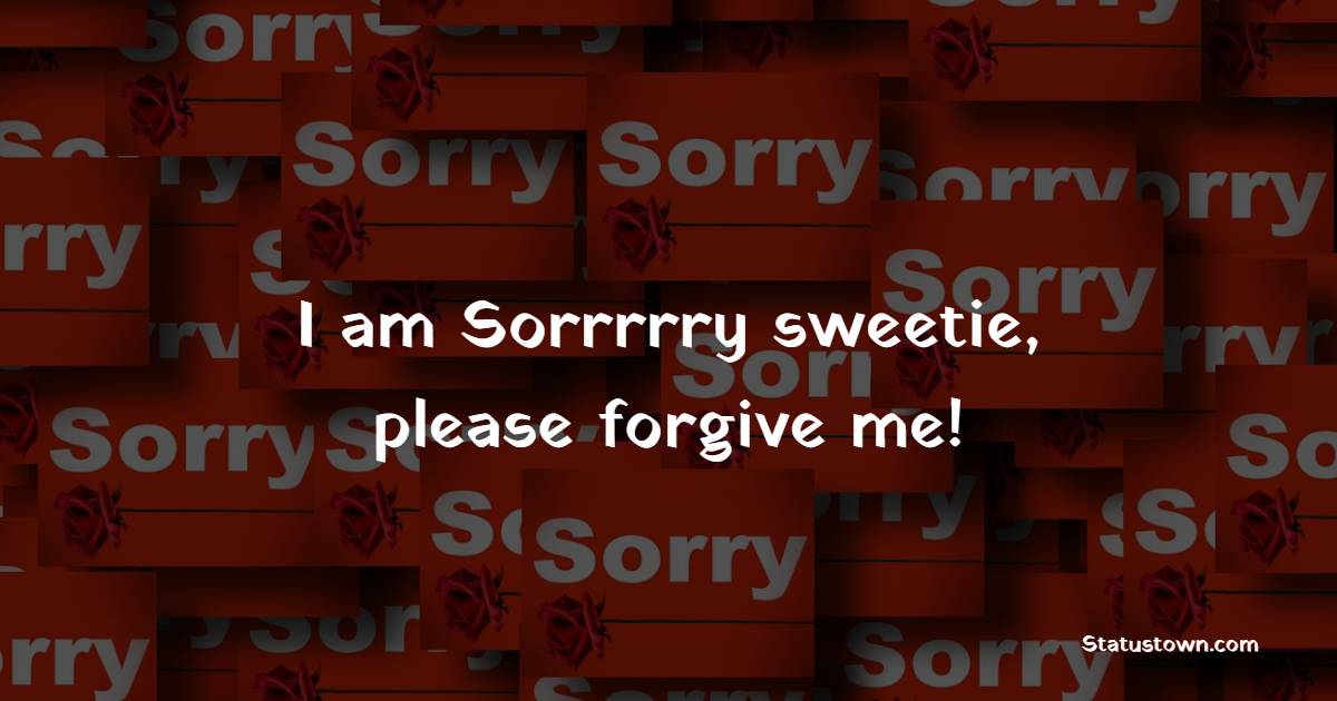 I am Sorrrrry sweetie, please forgive me! - Apology Status