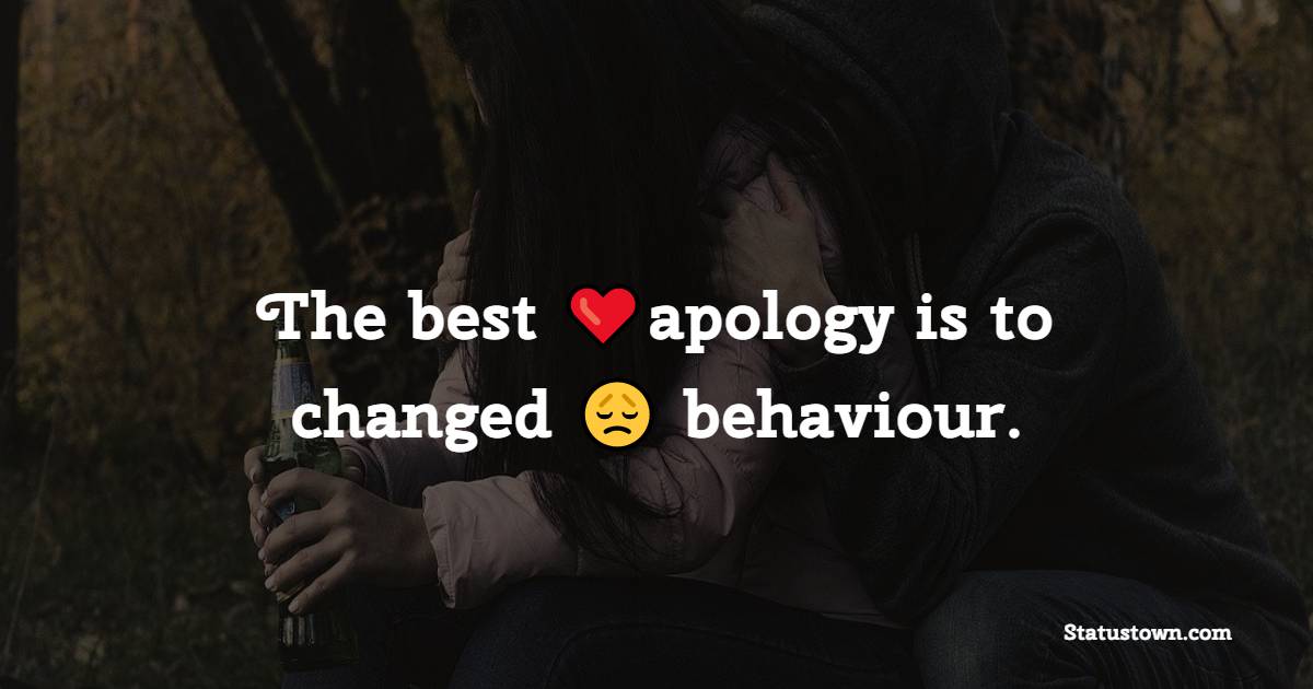 The best apology is to changed behavior. - Apology Status