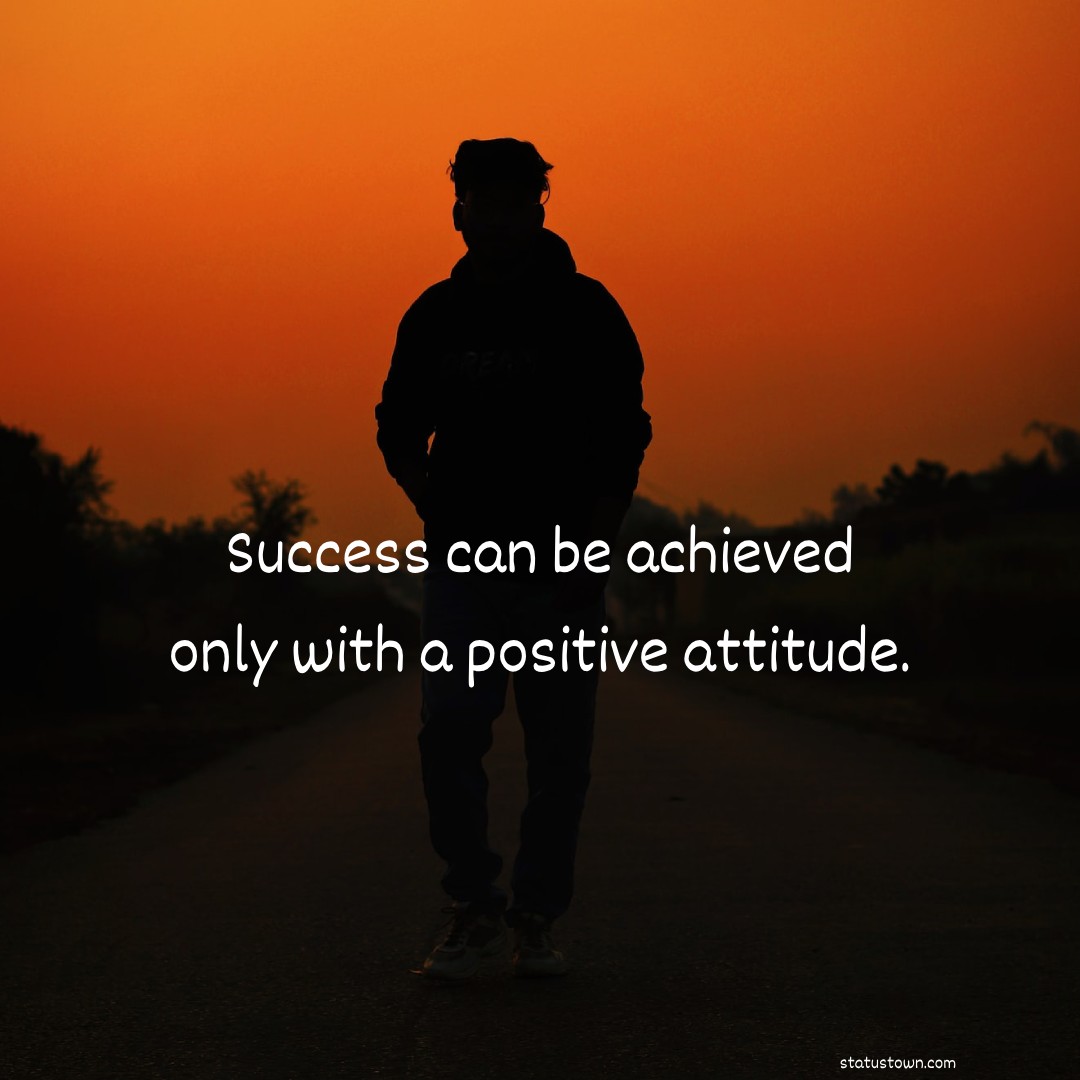 Success can be achieved only with a positive attitude. - Attitude Quotes 