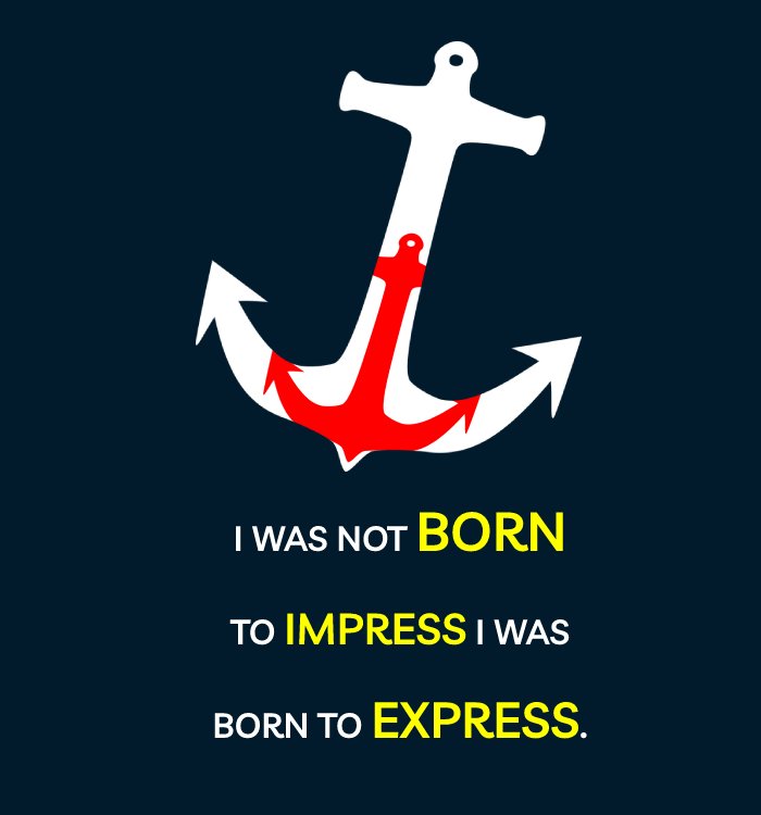 I was not born to impress; I was born to express.