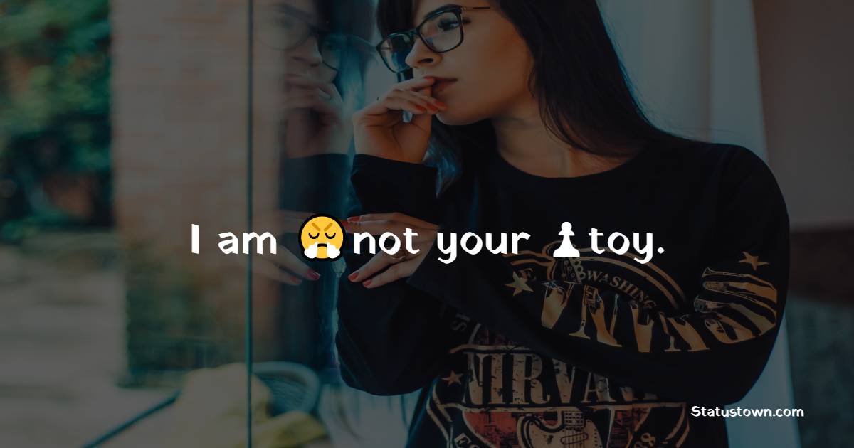 I am not your toy. - attitude status