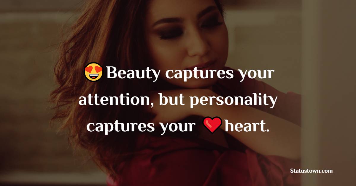 Beauty captures your attention, but personality captures your heart. - attitude status