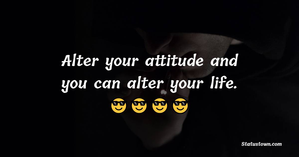 Alter your attitude and you can alter your life. - Attitude Status for Boys 