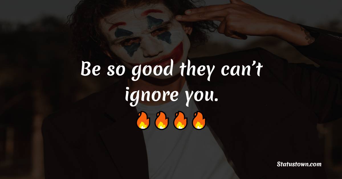 Be so good they can’t ignore you. - Attitude Status for Boys 
