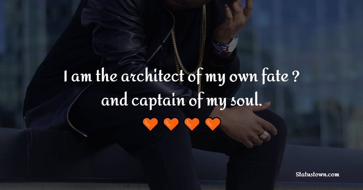I am the architect of my own fate ? and captain of my soul. - Attitude Status for Boys 