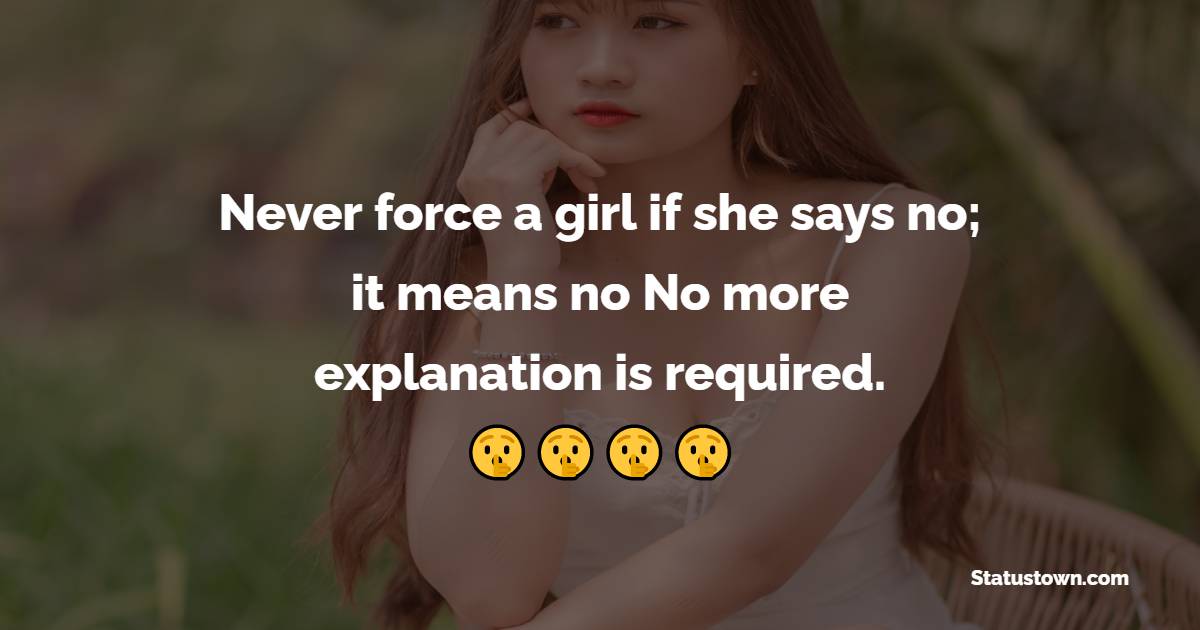 Never force a girl if she says no; it means no No more explanation is required. - Attitude Status for Girls 