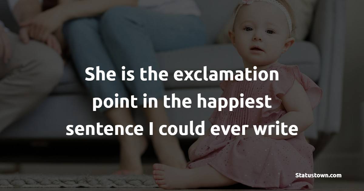 She is the exclamation point in the happiest sentence I could ever write - Baby Girl Quotes